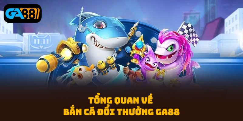 Bắn Cá Đổi Thưởng Ga88