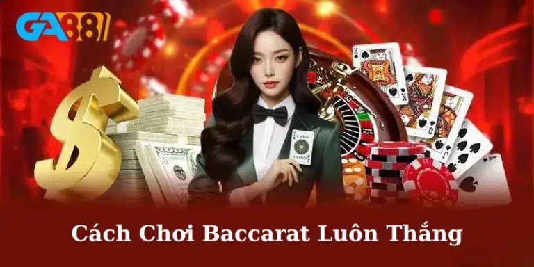 cách chơi Baccarat luôn thắng